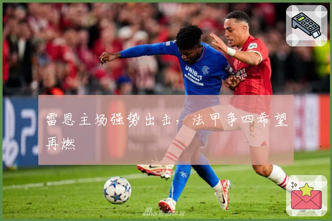 雷恩主场强势出击，法甲争四希望再燃