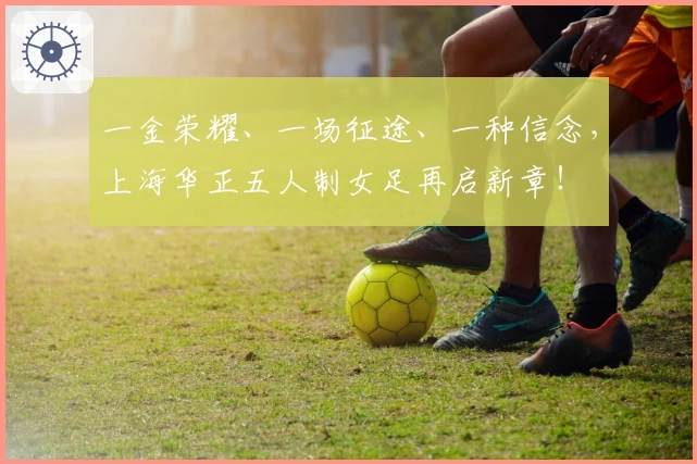 一金荣耀、一场征途、一种信念，上海华正五人制女足再启新章！