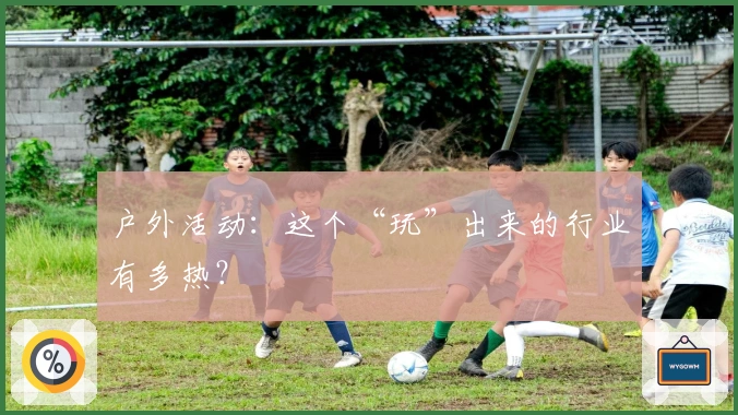 户外活动：这个“玩”出来的行业有多热？