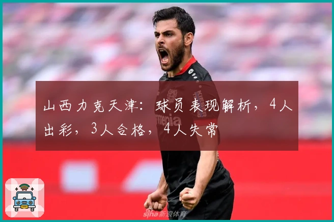 山西力克天津：球员表现解析，4人出彩，3人合格，4人失常