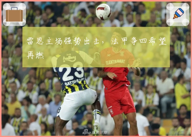 雷恩主场强势出击，法甲争四希望再燃